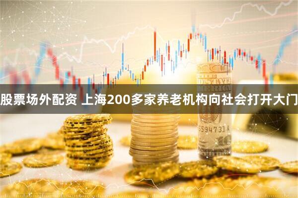 股票场外配资 上海200多家养老机构向社会打开大门